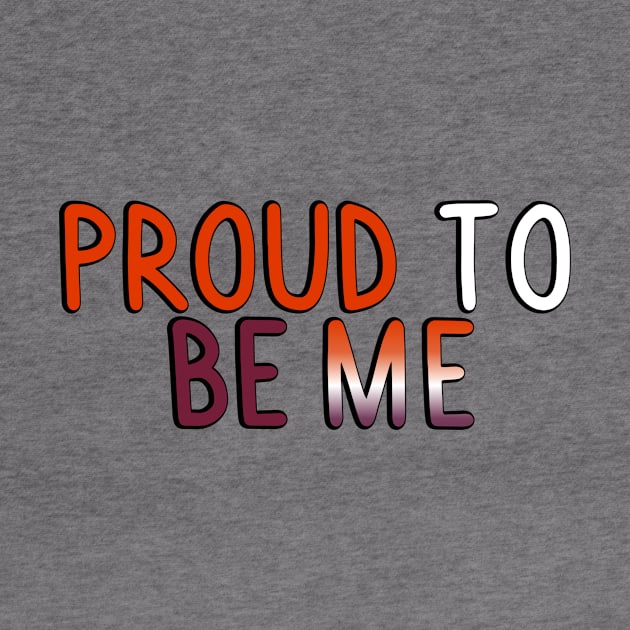 Proud To Be Me (Lesbian Flag) by SillyStarlight